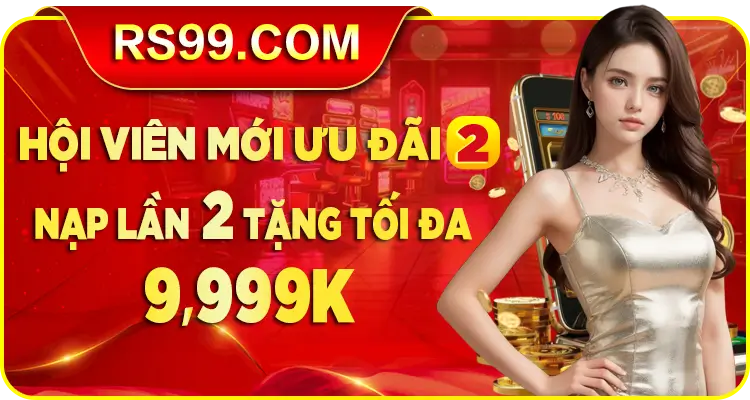 Nhà cái nj7rs99 Hội viên mới nạp lần 2 thưởng 9.999K